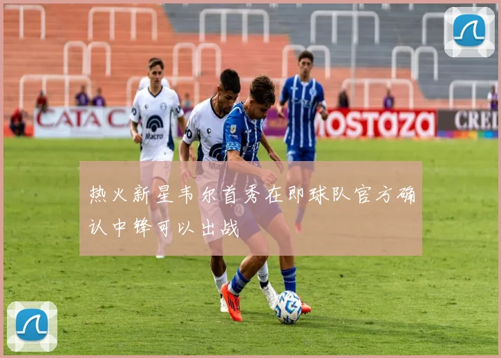 热火新星韦尔首秀在即球队官方确认中锋可以出战