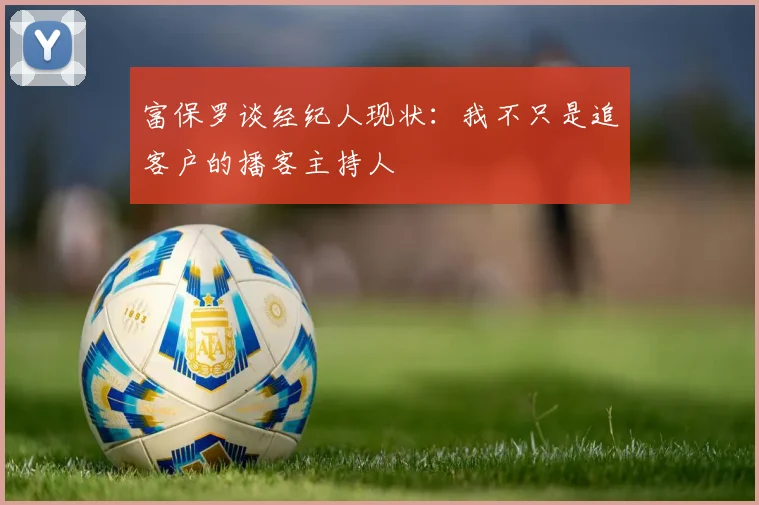 富保罗谈经纪人现状：我不只是追客户的播客主持人