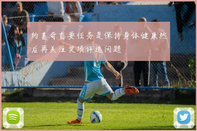 约基奇首要任务是保持身体健康然后再关注奖项评选问题