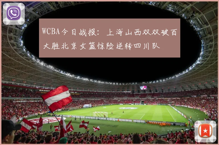 WCBA今日战报：上海山西双双破百大胜北京女篮惊险逆转四川队